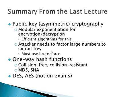  Public key (asymmetric) cryptography o Modular exponentiation for encryption/decryption  Efficient algorithms for this o Attacker needs to factor large.