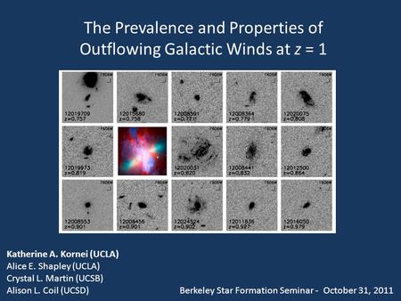 The Prevalence and Properties of Outflowing Galactic Winds at z = 1 Katherine A. Kornei (UCLA) Alice E. Shapley (UCLA) Crystal L. Martin (UCSB) Alison.