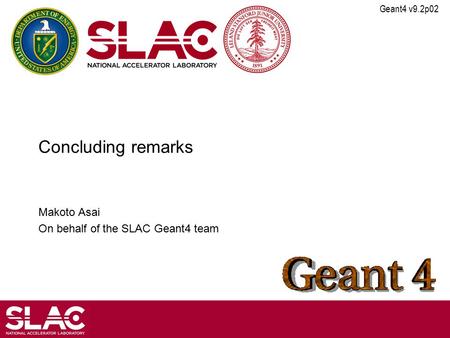 Geant4 v9.2p02 Concluding remarks Makoto Asai On behalf of the SLAC Geant4 team.
