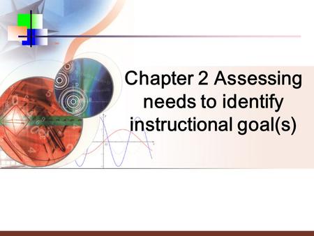Chapter 2 Assessing needs to identify instructional goal(s)