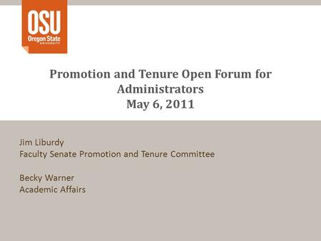 Promotion and Tenure Open Forum for Administrators May 6, 2011 Jim Liburdy Faculty Senate Promotion and Tenure Committee Becky Warner Academic Affairs.
