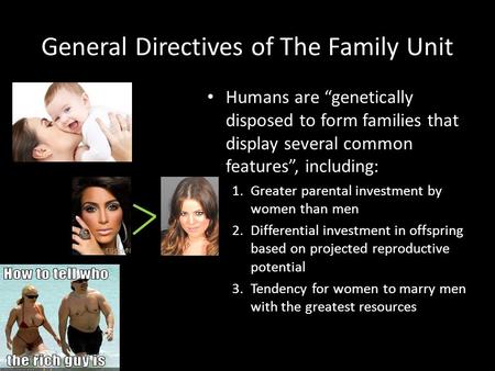General Directives of The Family Unit Humans are “genetically disposed to form families that display several common features”, including: 1.Greater parental.