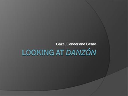 Gaze, Gender and Genre Looking at Danzón.