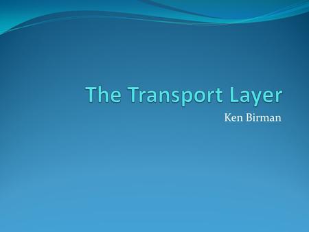 Ken Birman. TCP: The network transport protocol Although Internet supports other protocols, TCP is by far the most commonly used In fact many firewalls.