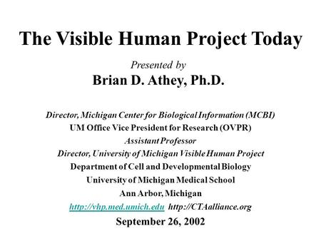 The Visible Human Project Today Director, Michigan Center for Biological Information (MCBI) UM Office Vice President for Research (OVPR) Assistant Professor.