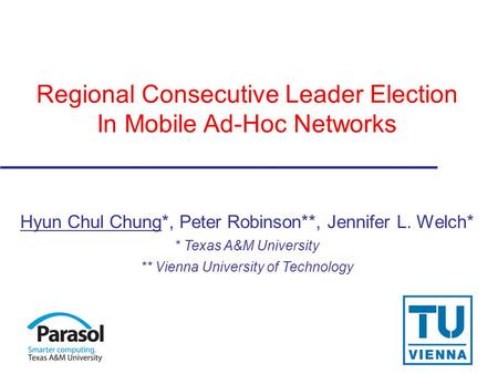 Regional Consecutive Leader Election In Mobile Ad-Hoc Networks Hyun Chul Chung*, Peter Robinson**, Jennifer L. Welch* * Texas A&M.