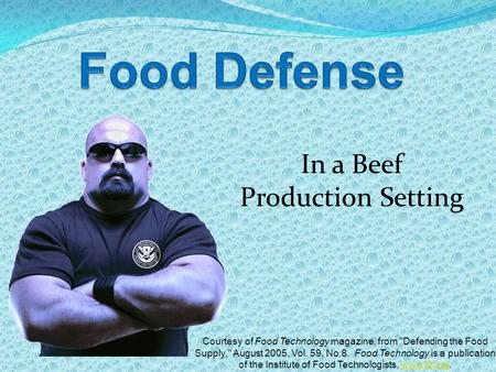 In a Beef Production Setting Courtesy of Food Technology magazine, from Defending the Food Supply, August 2005, Vol. 59, No.8. Food Technology is a publication.