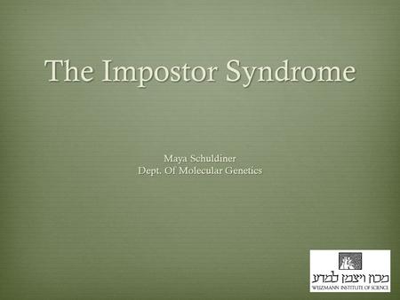 The Impostor Syndrome Maya Schuldiner Dept. Of Molecular Genetics.