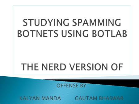 OFFENSE BY KALYAN MANDAGAUTAM BHASWAR.  4 years of study, covers only 6 Botnets reponsible for 79% of spam messages arriving at the University of Washington.