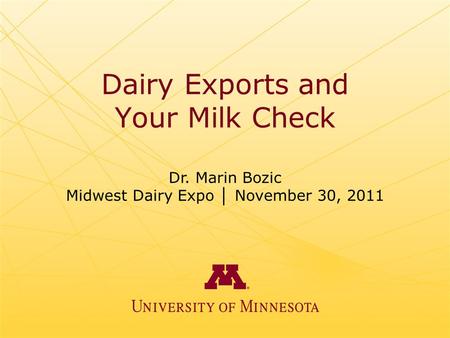 Dairy Exports and Your Milk Check Dr. Marin Bozic Midwest Dairy Expo │ November 30, 2011.