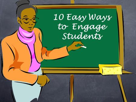 10 Easy Ways to Engage Students Engaging Students What the main barrier to using more engaging techniques than lecture? What assumptions underlie that.