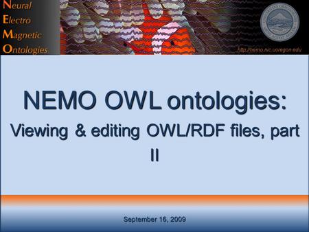 September 16, 2009 NEMO OWL ontologies: Viewing & editing OWL/RDF files, part II