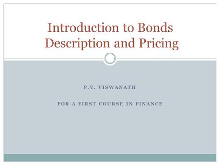 P.V. VISWANATH FOR A FIRST COURSE IN FINANCE. P.V. Viswanath 2 A borrowing arrangement where the borrower issues an IOU to the investor. Investor Issuer.