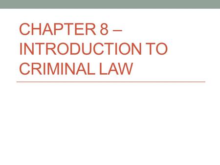 Chapter 8 – Introduction to Criminal Law