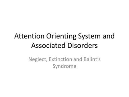 Attention Orienting System and Associated Disorders Neglect, Extinction and Balint’s Syndrome.
