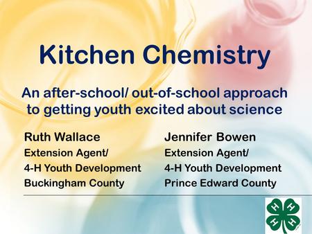 Ruth Wallace Extension Agent/ 4-H Youth Development Buckingham County Kitchen Chemistry An after-school/ out-of-school approach to getting youth excited.