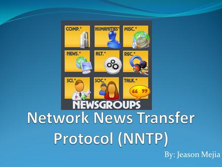 By: Jeason Mejia. History Of NNTP The Network News Transport Protocol (NNTP) is published by RFC 977 and was first implemented by Phil Lapsley for BSD.