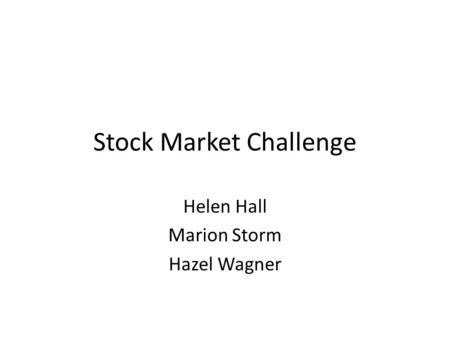 Stock Market Challenge Helen Hall Marion Storm Hazel Wagner.