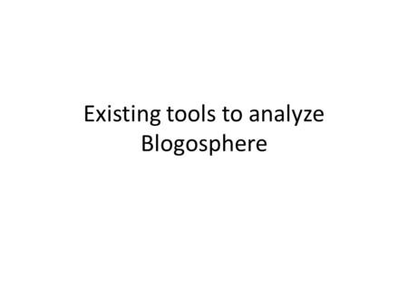 Existing tools to analyze Blogosphere. IceRocket Ice Spy – Spy on what others are searching. Blog Trends – Identifies the trend of particular terms in.