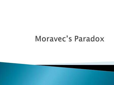  Hans Moravec’s paradox was that while computers are more than capable of executing solutions for difficult problems, they tend to solve common sense.