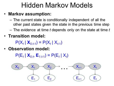 … Hidden Markov Models Markov assumption: Transition model: