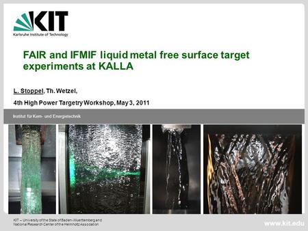 Institute for Nuclear and Energy Technologies 1 L. Stoppel, Th. Wetzel FAIR and IFMIF liquid metal free surface target experiments at KALLA KALLA KIT –