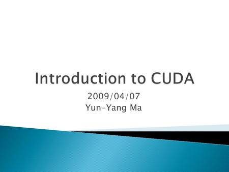 2009/04/07 Yun-Yang Ma.  Overview  What is CUDA ◦ Architecture ◦ Programming Model ◦ Memory Model  H.264 Motion Estimation on CUDA ◦ Method ◦ Experimental.