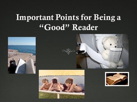 Important Points for Being a “Good” Reader. Good readers read for different purposes. Having a purpose helps readers remember what they read and helps.