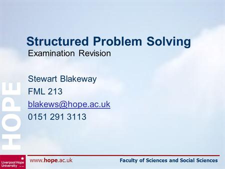 Faculty of Sciences and Social Sciences HOPE Structured Problem Solving Examination Revision Stewart Blakeway FML 213