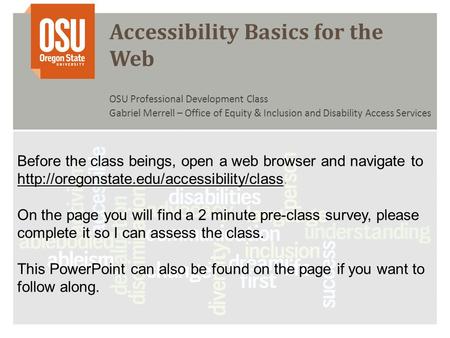 Accessibility Basics for the Web OSU Professional Development Class Gabriel Merrell – Office of Equity & Inclusion and Disability Access Services Before.
