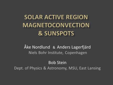 Åke Nordlund & Anders Lagerfjärd Niels Bohr Institute, Copenhagen Bob Stein Dept. of Physics & Astronomy, MSU, East Lansing.