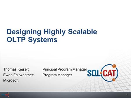 1 Designing Highly Scalable OLTP Systems Thomas Kejser:Principal Program Manager Ewan Fairweather: Program Manager Microsoft.