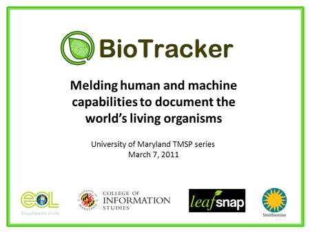 Melding human and machine capabilities to document the world’s living organisms University of Maryland TMSP series March 7, 2011.