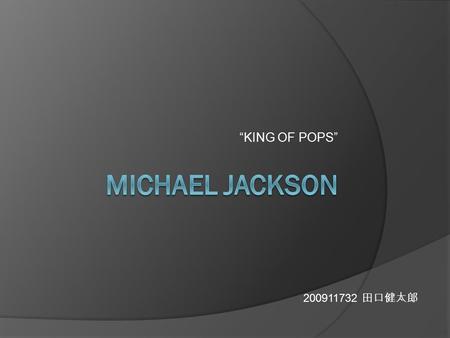 “KING OF POPS” 200911732 田口健太郎. 調査  調査内容：マイケ ル・ジャクソンがど のような人生を歩ん できたか  調査方法：インター ネット  問題点：彼の容姿の 変化について、一部 誤解が生じている部 分がある.
