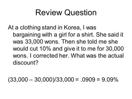 Review Question At a clothing stand in Korea, I was bargaining with a girl for a shirt. She said it was 33,000 wons. Then she told me she would cut 10%