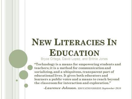 N EW L ITERACIES I N E DUCATION “Technology is a means for empowering students and teachers; it is a method for communication and socializing, and a ubiquitous,