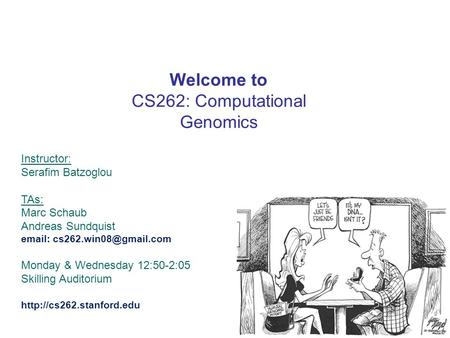 Welcome to CS262: Computational Genomics Instructor: Serafim Batzoglou TAs: Marc Schaub Andreas Sundquist   Monday & Wednesday.