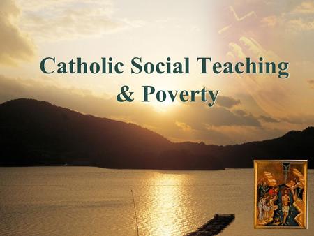 Catholic Social Teaching & Poverty