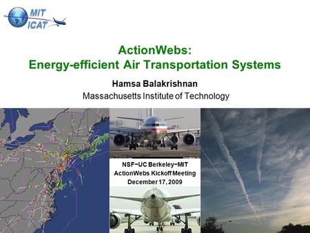 Hamsa Balakrishnan Massachusetts Institute of Technology NSF−UC Berkeley−MIT ActionWebs Kickoff Meeting December 17, 2009 ActionWebs: Energy-efficient.