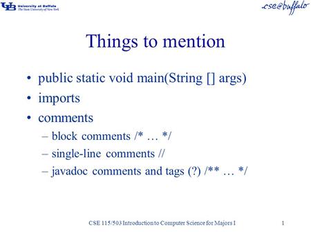 Things to mention public static void main(String [] args) imports comments –block comments /* … */ –single-line comments // –javadoc comments and tags.