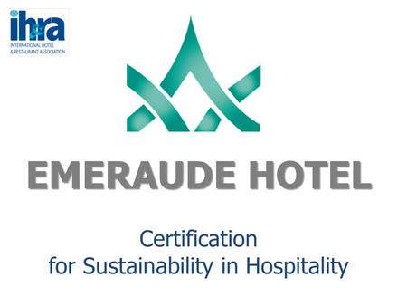 EMERAUDE HOTEL EMERAUDE HOTEL Certification for Sustainability in Hospitality.