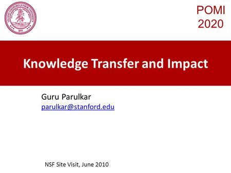 Guru Parulkar Knowledge Transfer and Impact NSF Site Visit, June 2010 POMI 2020.