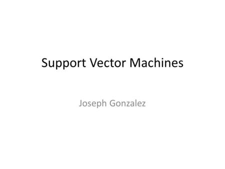 Support Vector Machines Joseph Gonzalez TexPoint fonts used in EMF. Read the TexPoint manual before you delete this box.: A AA A AA.