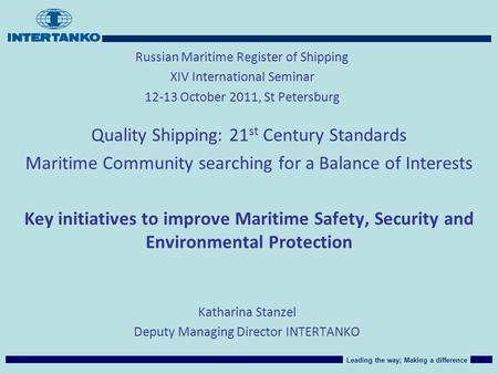 Leading the way; Making a difference Katharina Stanzel Deputy Managing Director INTERTANKO Russian Maritime Register of Shipping XIV International Seminar.