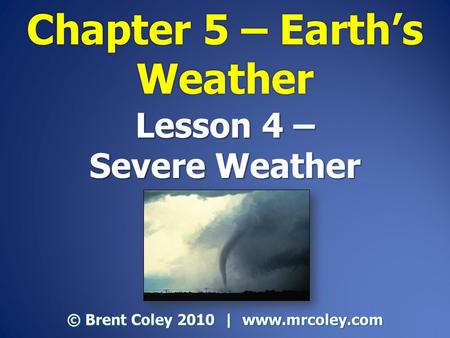 Lesson 4 – Severe Weather © Brent Coley 2010 | www.mrcoley.com.