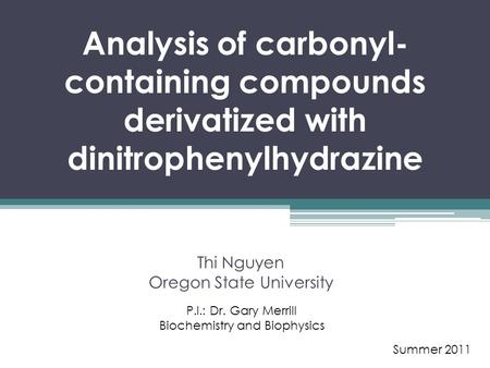 Analysis of carbonyl- containing compounds derivatized with dinitrophenylhydrazine Thi Nguyen Oregon State University P.I.: Dr. Gary Merrill Biochemistry.