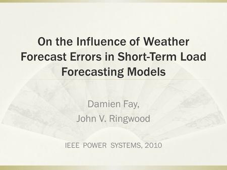 On the Influence of Weather Forecast Errors in Short-Term Load Forecasting Models Damien Fay, John V. Ringwood IEEE POWER SYSTEMS, 2010.