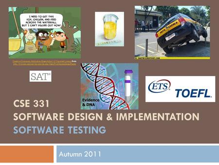 CSE 331 SOFTWARE DESIGN & IMPLEMENTATION SOFTWARE TESTING Autumn 2011 Creative Commons Attribution-Share Alike 3.0 Unported LicenseCreative Commons Attribution-Share.
