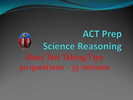 Basic Test Taking Tips 40 questions – 35 minutes.