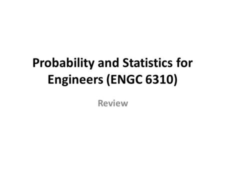 Probability and Statistics for Engineers (ENGC 6310) Review.